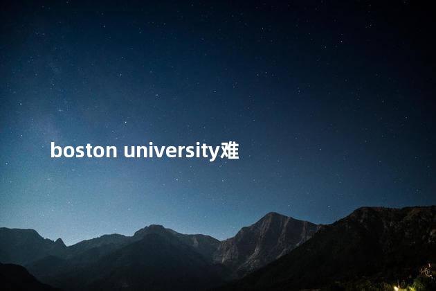 boston university难申请吗，boston university难进吗